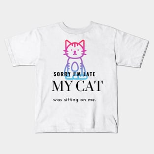 Sorry I'm Late My Cat Was Sitting On Me Kids T-Shirt